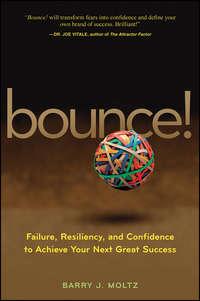 Bounce!. Failure, Resiliency, and Confidence to Achieve Your Next Great Success - Barry Moltz