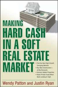 Making Hard Cash in a Soft Real Estate Market. Find the Next High-Growth Emerging Markets, Buy New Construction--at Big Discounts, Uncover Hidden Properties, Raise Private Funds When Bank Lending is Tight, Wendy  Patton książka audio. ISDN28966717