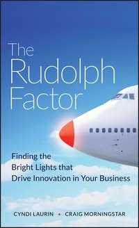 The Rudolph Factor. Finding the Bright Lights that Drive Innovation in Your Business - Cyndi Laurin