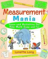 Measurement Mania. Games and Activities That Make Math Easy and Fun - Lynette Long