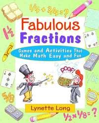 Fabulous Fractions. Games and Activities That Make Math Easy and Fun - Lynette Long