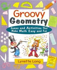 Groovy Geometry. Games and Activities That Make Math Easy and Fun - Lynette Long