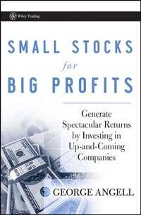 Small Stocks for Big Profits. Generate Spectacular Returns by Investing in Up-and-Coming Companies, George  Angell audiobook. ISDN28966869