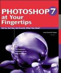 Photoshop 7 at Your Fingertips. Get in, Get out, Get Exactly What You Need - Jason Teague