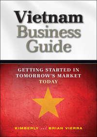 Vietnam Business Guide. Getting Started in Tomorrows Market Today - Kimberly Vierra