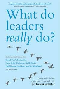What Do Leaders Really Do?. Getting under the skin of what makes a great leader tick, Jeff  Grout audiobook. ISDN28966941