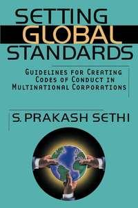 Setting Global Standards. Guidelines for Creating Codes of Conduct in Multinational Corporations - S. Sethi