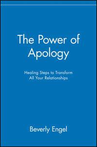 The Power of Apology. Healing Steps to Transform All Your Relationships - Beverly Engel