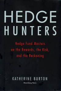 Hedge Hunters. Hedge Fund Masters on the Rewards, the Risk, and the Reckoning - Katherine Burton