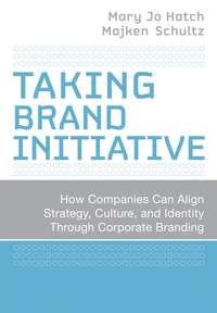 Taking Brand Initiative. How Companies Can Align Strategy, Culture, and Identity Through Corporate Branding - Majken Schultz