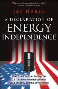 A Declaration of Energy Independence. How Freedom from Foreign Oil Can Improve National Security, Our Economy, and the Environment, Jay  Hakes książka audio. ISDN28967181