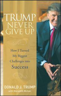 Trump Never Give Up. How I Turned My Biggest Challenges into Success, Meredith  McIver audiobook. ISDN28967205