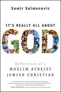 Its Really All About God. How Islam, Atheism, and Judaism Made Me a Better Christian, Samir  Selmanovic Hörbuch. ISDN28967237