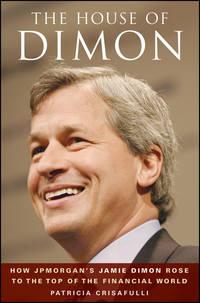 The House of Dimon. How JPMorgans Jamie Dimon Rose to the Top of the Financial World, Patricia  Crisafulli audiobook. ISDN28967253