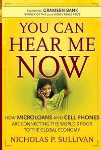 You Can Hear Me Now. How Microloans and Cell Phones are Connecting the Worlds Poor To the Global Economy,  аудиокнига. ISDN28967301