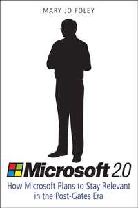 Microsoft 2.0. How Microsoft Plans to Stay Relevant in the Post-Gates Era - Mary Foley