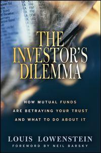 The Investors Dilemma. How Mutual Funds Are Betraying Your Trust And What To Do About It - Louis Lowenstein