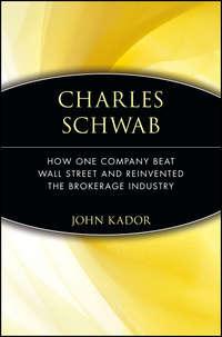 Charles Schwab. How One Company Beat Wall Street and Reinvented the Brokerage Industry, John  Kador аудиокнига. ISDN28967373