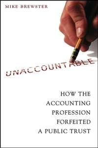 Unaccountable. How the Accounting Profession Forfeited a Public Trust - Mike Brewster