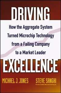 Driving Excellence. How The Aggregate System Turned Microchip Technology from a Failing Company to a Market Leader, Steve  Sanghi аудиокнига. ISDN28967493