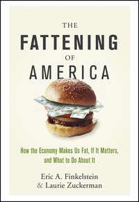 The Fattening of America. How The Economy Makes Us Fat, If It Matters, and What To Do About It, Laurie  Zuckerman аудиокнига. ISDN28967517