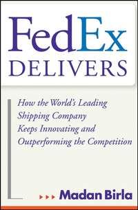 FedEx Delivers. How the Worlds Leading Shipping Company Keeps Innovating and Outperforming the Competition, Madan  Birla audiobook. ISDN28967581