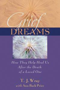 Grief Dreams. How They Help Us Heal After the Death of a Loved One - Ann Price