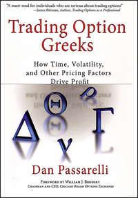 Trading Option Greeks. How Time, Volatility, and Other Pricing Factors Drive Profit - Dan Passarelli