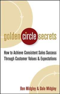 Golden Circle Secrets. How to Achieve Consistent Sales Success Through Customer Values & Expectations, Dale  Midgley książka audio. ISDN28967613