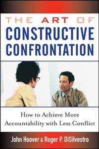 The Art of Constructive Confrontation. How to Achieve More Accountability with Less Conflict - John Hoover