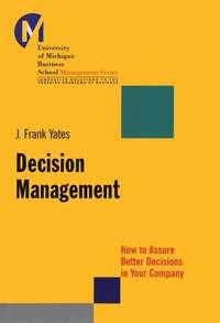 Decision Management. How to Assure Better Decisions in Your Company - J. Yates