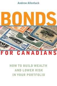 Bonds for Canadians. How to Build Wealth and Lower Risk in Your Portfolio, Andrew  Allentuck audiobook. ISDN28967813