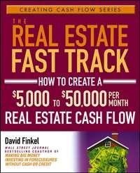 The Real Estate Fast Track. How to Create a $5,000 to $50,000 Per Month Real Estate Cash Flow, David  Finkel książka audio. ISDN28967877