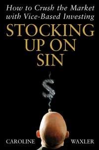 Stocking Up on Sin. How to Crush the Market with Vice-Based Investing, Caroline  Waxler książka audio. ISDN28967925