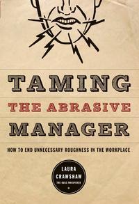 Taming the Abrasive Manager. How to End Unnecessary Roughness in the Workplace - Laura Crawshaw