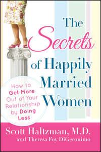 The Secrets of Happily Married Women. How to Get More Out of Your Relationship by Doing Less - Scott Haltzman