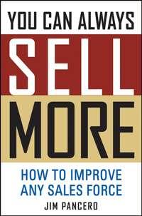 You Can Always Sell More. How to Improve Any Sales Force, Jim  Pancero audiobook. ISDN28968101