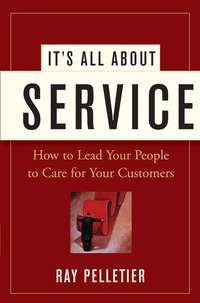 Its All About Service. How to Lead Your People to Care for Your Customers, Ray  Pelletier аудиокнига. ISDN28968149