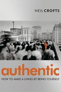 Authentic. How to Make a Living By Being Yourself, Neil  Crofts audiobook. ISDN28968189