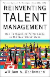 Reinventing Talent Management. How to Maximize Performance in the New Marketplace - William Schiemann