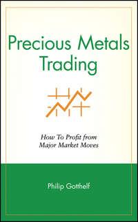 Precious Metals Trading. How To Profit from Major Market Moves, Philip  Gotthelf аудиокнига. ISDN28968365