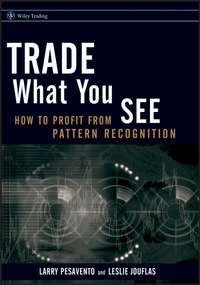 Trade What You See. How To Profit from Pattern Recognition, Larry  Pesavento audiobook. ISDN28968373