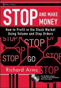 Stop and Make Money. How To Profit in the Stock Market Using Volume and Stop Orders - Richard Arms