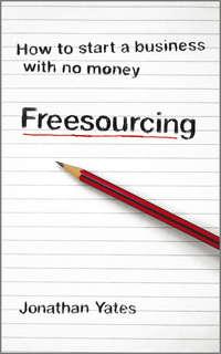 Freesourcing. How To Start a Business with No Money - Jonathan Yates