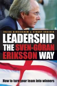 Leadership the Sven-Göran Eriksson Way. How to Turn Your Team Into Winners - Julian Birkinshaw