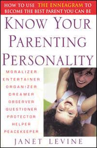 Know Your Parenting Personality. How to Use the Enneagram to Become the Best Parent You Can Be - Janet Levine