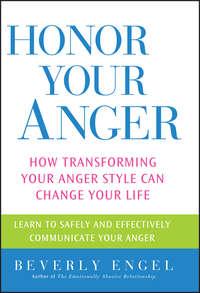 Honor Your Anger. How Transforming Your Anger Style Can Change Your Life - Beverly Engel