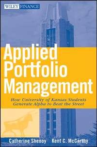 Applied Portfolio Management. How University of Kansas Students Generate Alpha to Beat the Street - Catherine Shenoy