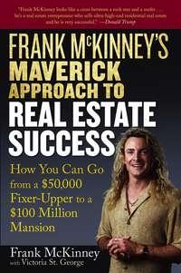 Frank McKinneys Maverick Approach to Real Estate Success. How You can Go From a $50,000 Fixer-Upper to a $100 Million Mansion,  Hörbuch. ISDN28968749