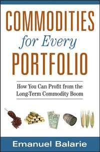 Commodities for Every Portfolio. How You Can Profit from the Long-Term Commodity Boom, Emanuel  Balarie аудиокнига. ISDN28968757